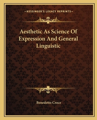 Aesthetic as Science of Expression and General Linguistic by Croce, Benedetto