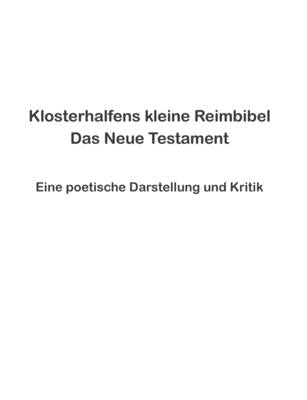 Klosterhalfens kleine Reimbibel: Eine poetische Darstellung und Kritik des Neuen Testaments by Klosterhalfen, Wolfgang