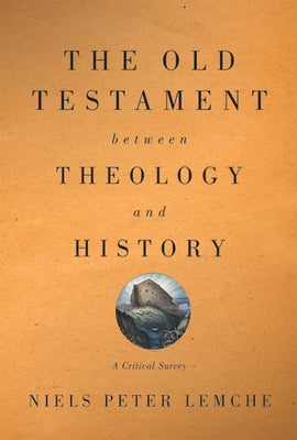 Old Testament Between Theology and History: A Critical Survey by Lemche, Niels Peter