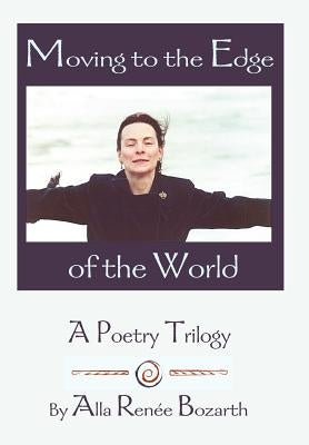 Moving to the Edge of the World: A Poetry Trilogy by Bozarth, Alla Renee