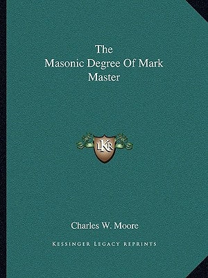 The Masonic Degree of Mark Master by Moore, Charles W.