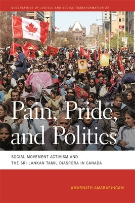 Pain, Pride, and Politics: Social Movement Activism and the Sri Lankan Tamil Diaspora in Canada by Amarasingam, Amarnath