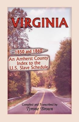 Virginia 1850 and 1860, an Amherst County Index to the U.S. Slave Schedule by Brown, Tyrone