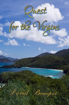 Quest for the Virgins: A True Caribbean Sailing Adventure by Beaupre, David