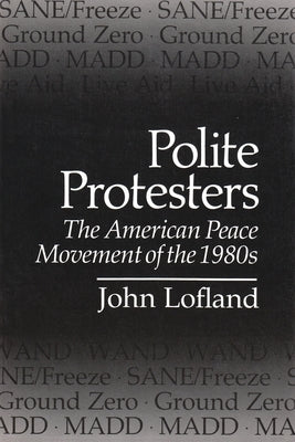Polite Protesters: The American Peace Movement of the 1980s by Lofland, John