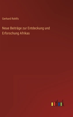 Neue Beiträge zur Entdeckung und Erforschung Afrikas by Rohlfs, Gerhard