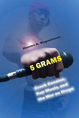 5 Grams: Crack Cocaine, Rap Music, and the War on Drugs by Bogazianos, Dimitri A.