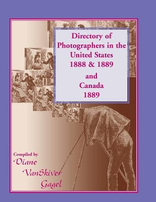 Directory of Photographers in the United States 1888 & 1889 and Canada 1889 by Gagel, Diane Vanskiver