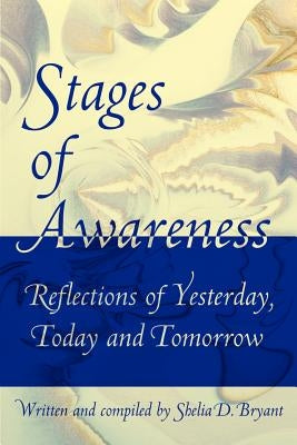 Stages of Awareness: Reflections of Yesterday, Today and Tomorrow by Bryant, Shelia D.