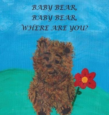 Baby Bear, Baby Bear, Where Are You? by Boland, Janie M.