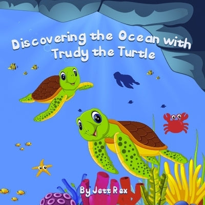 Discovering the Ocean with Trudy the Turtle by Rex, Jett