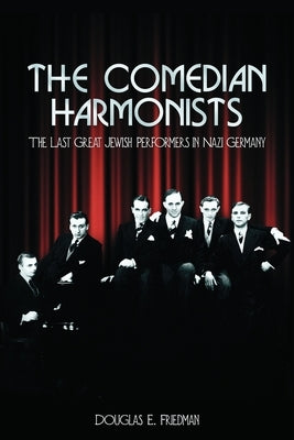 The Comedian Harmonists: The Last Great Jewish Performers in Nazi Germany by Friedman, Douglas E.