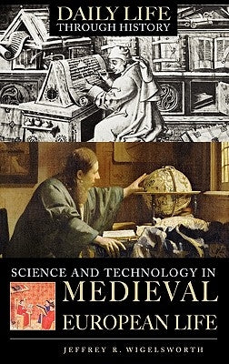Science and Technology in Medieval European Life by Wigelsworth, Jeffrey R.