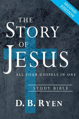 The Story of Jesus: All Four Gospels In One (Study Bible) by Ryen, D. B.