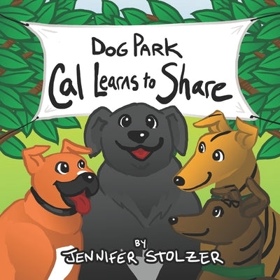 Dog Park: Cal Learns to Share by Stolzer, Jennifer