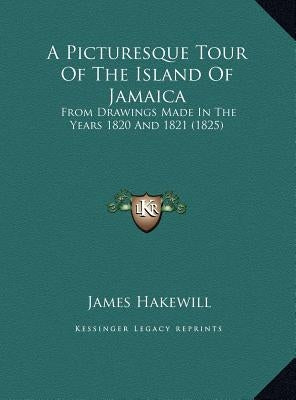 A Picturesque Tour Of The Island Of Jamaica: From Drawings Made In The Years 1820 And 1821 (1825) by Hakewill, James