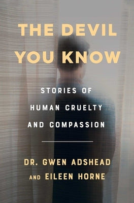 The Devil You Know: Stories of Human Cruelty and Compassion by Adshead, Gwen
