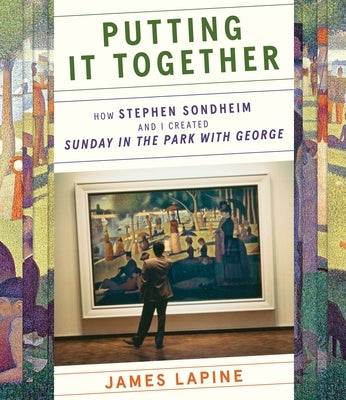 Putting It Together: How Stephen Sondheim and I Created Sunday in the Park with George by Lapine, James