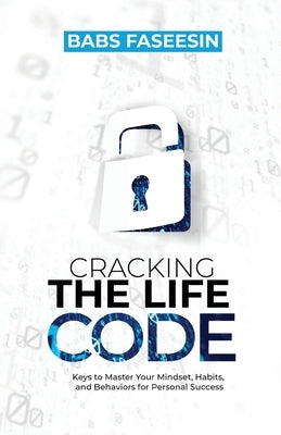Cracking the Life Code: Keys to Master Your Mindset, Habits, and Behaviors for Personal Success by Faseesin, Babs