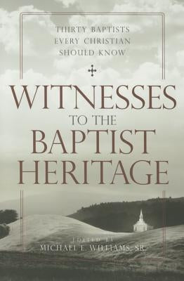 Witnesses to the Baptist Heritage: Thirty Baptists Every Christian Should Know by Williams, Michael