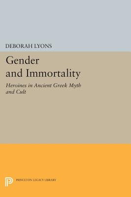 Gender and Immortality: Heroines in Ancient Greek Myth and Cult by Lyons, Deborah
