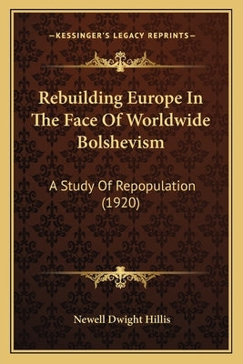 Rebuilding Europe In The Face Of Worldwide Bolshevism: A Study Of Repopulation (1920) by Hillis, Newell Dwight