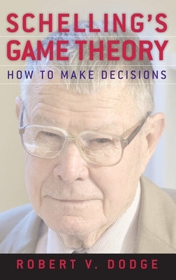 Schelling's Game Theory: How to Make Decisions by Dodge, Robert V.