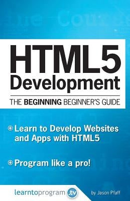 HTML5 Development: The Beginning Beginner's Guide by Pfaff, Jason