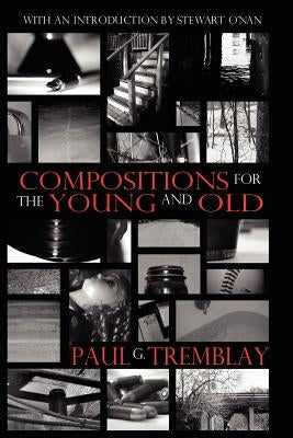 Compositions for the Young and Old by Tremblay, Paul G.