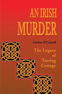 An Irish Murder: The Legacy of Tarring Cottage by O'Connell, Caitlan