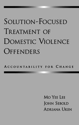 Solution-Focused Treatment of Domestic Violence Offenders: Accountability for Change by Lee, Mo Yee