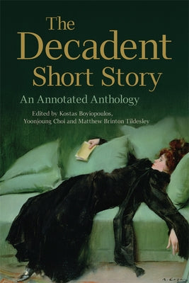 The Decadent Short Story: An Annotated Anthology by Boyiopoulos, Kostas