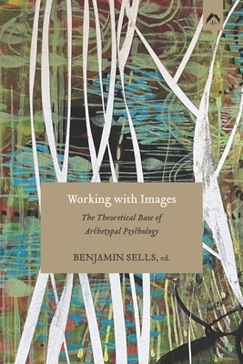 Working with Images: The Theoretical Base of Archetypal Psychology by Berry, Patricia
