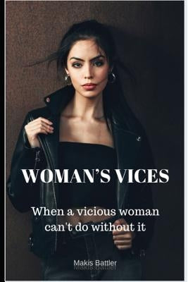 Woman's Vices: When a vicious woman can't do without it by Battler, Makis