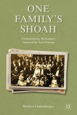 One Family's Shoah: Victimization, Resistance, Survival in Nazi Europe by Lindenberger, H.