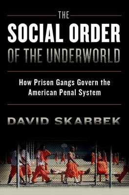The Social Order of the Underworld: How Prison Gangs Govern the American Penal System by Skarbek, David