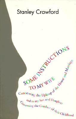 Some Instructions to My Wife: Concerning the Upkeep of the House and Marriage, and to My Son and Daughter Concerning the Conduct of Their Childhood by Crawford, Stanley