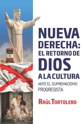 La nueva derecha: el retorno de Dios a la cultura: Ante el supremacismo progresista by Tortolero Crespo, Raúl