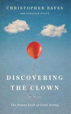 Discovering the Clown, or the Funny Book of Good Acting by Bayes, Christopher