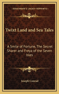 Twixt Land and Sea Tales: A Smile of Fortune, the Secret Sharer and Freya of the Seven Isles by Conrad, Joseph