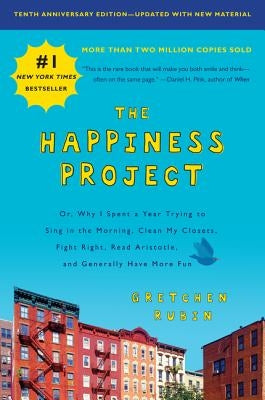 The Happiness Project, Tenth Anniversary Edition: Or, Why I Spent a Year Trying to Sing in the Morning, Clean My Closets, Fight Right, Read Aristotle, by Rubin, Gretchen