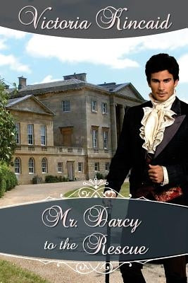 Mr. Darcy to the Rescue: A Pride and Prejudice Variation by Kincaid, Victoria