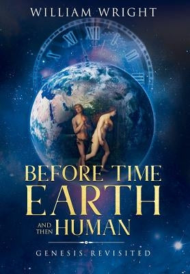 Before Time, Earth and Then Human: Genesis Revisited by Wright, William
