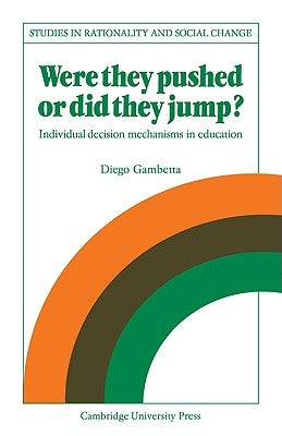 Were They Pushed or Did They Jump?: Individual Decision Mechanisms in Education by Gambetta, Diego