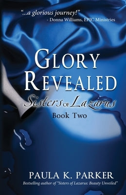 Glory Revealed: Sisters of Lazarus: Book Two by Parker, Paula K.