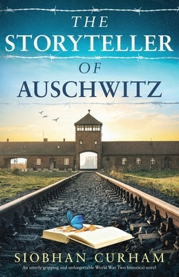 The Storyteller of Auschwitz: An utterly gripping and unforgettable World War Two historical novel by Curham, Siobhan