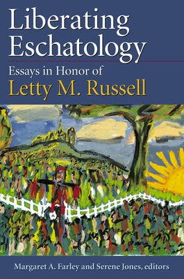 Liberating Eschatolgoy: Essays in Honor of Letty M. Russell by Farley, Margaret A.
