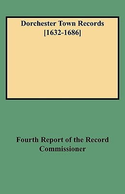 Dorchester Town Records [1632-1686] by Fourth Report of the Record Commissioner