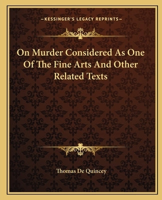 On Murder Considered as One of the Fine Arts and Other Related Texts by Quincey, Thomas de