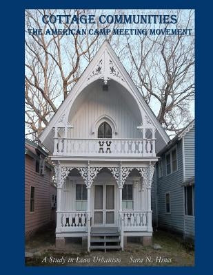 Cottage Communities - The American Camp Meeting Movement: a Study in Lean Urbanism by Hines, Sara N.